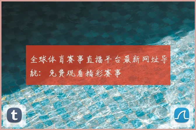 全球体育赛事直播平台最新网址导航：免费观看精彩赛事