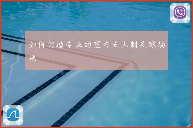 如何打造专业的室内五人制足球场地
